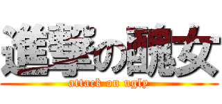 進撃の醜女 (attack on ugly)