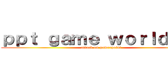 ｐｐｔ ｇａｍｅ ｗｏｒｌｄ ｖ２ (attack on powerpoint)