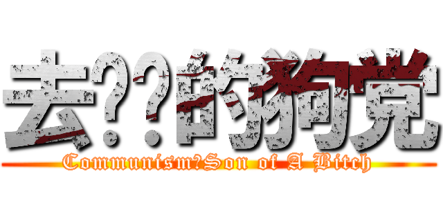 去你马的狗党 (Communism！Son of A Bitch)