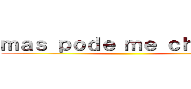 ｍａｓ ｐｏｄｅ ｍｅ ｃｈａｍａｒ ()