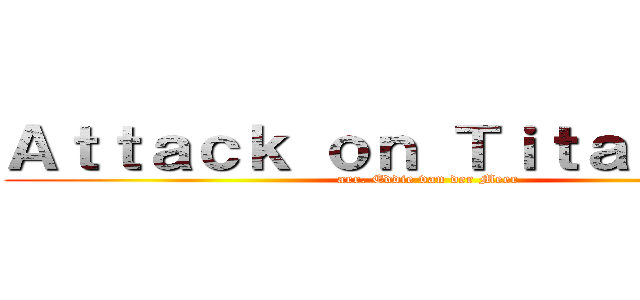 Ａｔｔａｃｋ ｏｎ Ｔｉｔａｎ ＯＰ１ (arr. Eddie van der Meer)