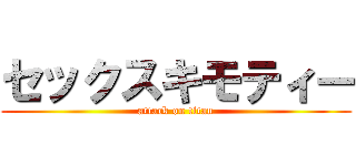 セックスキモティー (attack on titan)