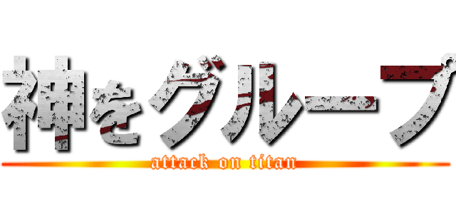 神をグループ (attack on titan)