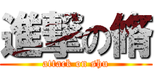 進撃の脩 (attack on shu)