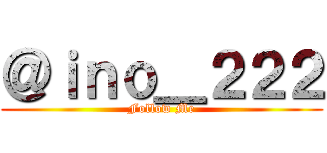 ＠ｉｎｏ＿２２２ (Follow Me)