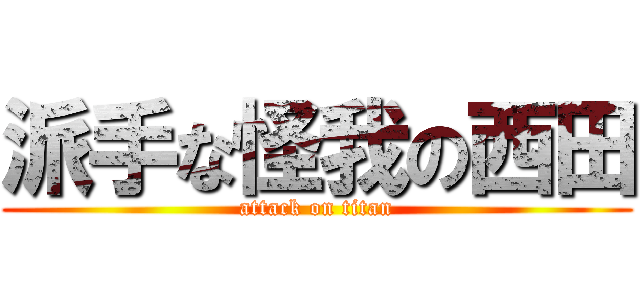 派手な怪我の西田 (attack on titan)