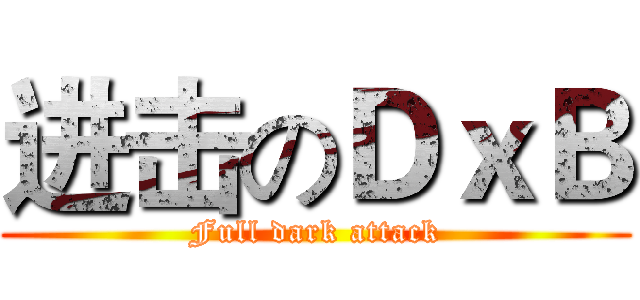 进击のＤｘＢ (Full dark attack)