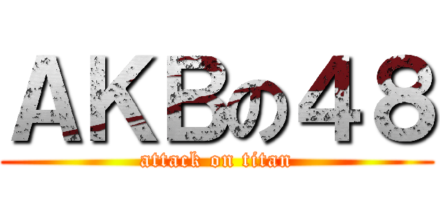 ＡＫＢの４８ (attack on titan)