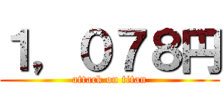 １，０７８円 (attack on titan)