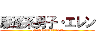 駆逐系男子・エレン (kutcikukeidanshi・eren)
