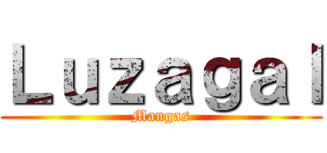 Ｌｕｚａｇａｌ (Mangas)