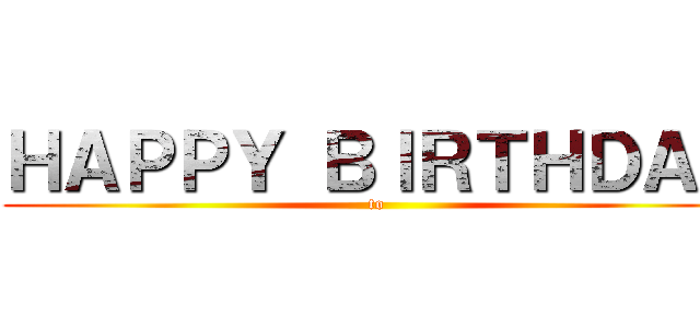 ＨＡＰＰＹ ＢＩＲＴＨＤＡＹ (to)
