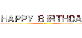 ＨＡＰＰＹ ＢＩＲＴＨＤＡＹ (to)