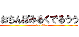 おちんぽみるくでるうう (attack on titan)