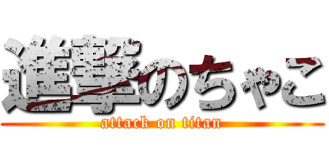 進撃のちゃこ (attack on titan)