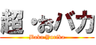 超・おバカ (Baka Yurika)
