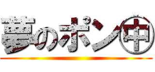 夢のポン㊥ ()