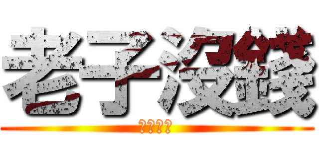 老子沒錢 (老子沒錢)