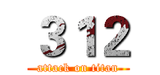 ３１２ (attack on titan)