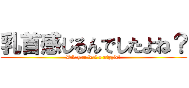 乳首感じるんでしたよね？ (Did you feel a nipple?)