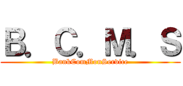 Ｂ．Ｃ．Ｍ．Ｓ (BankComMonService)