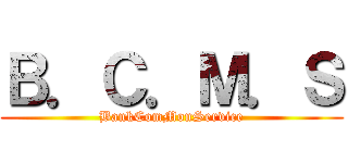 Ｂ．Ｃ．Ｍ．Ｓ (BankComMonService)