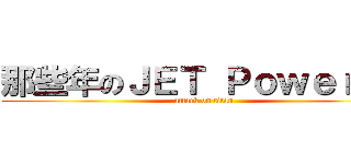 那些年のＪＥＴ Ｐｏｗｅｒ    (attack on titan)