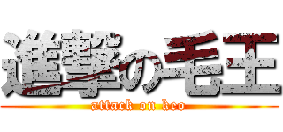 進撃の毛王 (attack on keo)