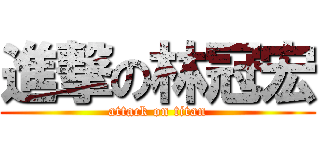 進撃の林冠宏 (attack on titan)