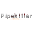 Ｐｉｐｅｋｉｌｌｅｒ (Shitposting)