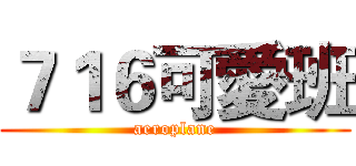 ７１６可愛班 (aeroplane)
