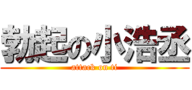 勃起の小浩丞 (attack on ti)