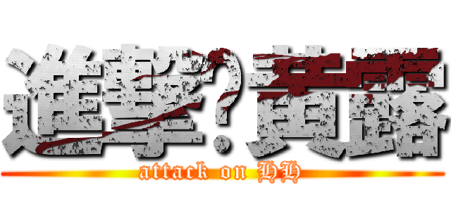 進撃吧黄露 (attack on HH)