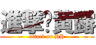 進撃吧黄露 (attack on HH)
