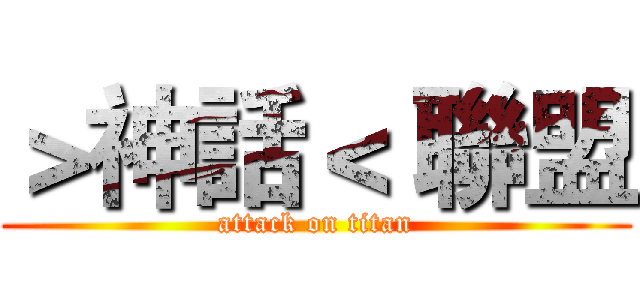 ＞神話＜ 聯盟 (attack on titan)