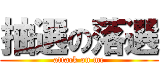 抽選の落選 (attack on me)