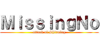 ＭｉｓｓｉｎｇＮｏ (attack of Shinning)