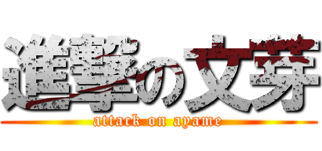 進撃の文芽 (attack on ayame)