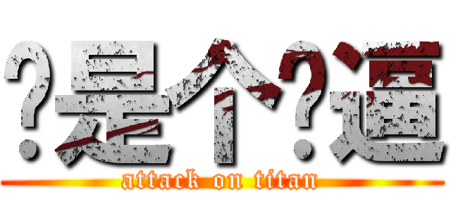 你是个傻逼 (attack on titan)