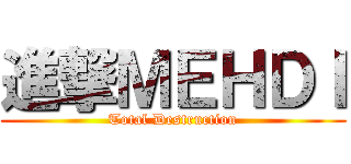 進撃ＭＥＨＤＩ (Total Destruction)