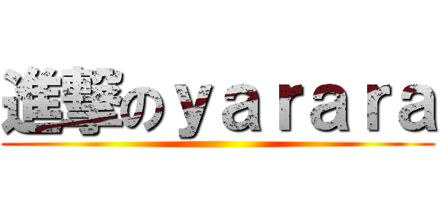 進撃のｙａｒａｒａ ()