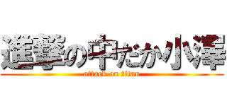 進撃の中だか小澤 (attack on titan)