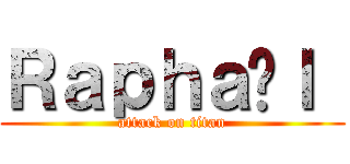 Ｒａｐｈａëｌ  (attack on titan)