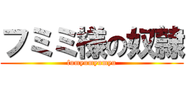 フミミ様の奴隷 (fumyumyumyu)