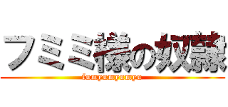 フミミ様の奴隷 (fumyumyumyu)