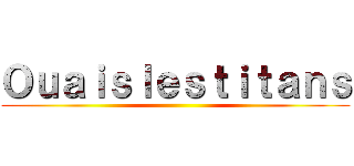 Ｏｕａｉｓｌｅｓｔｉｔａｎｓ ()
