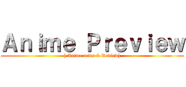 Ａｎｉｍｅ Ｐｒｅｖｉｅｗ ([ Anime news & Review])