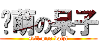 卖萌の呆子 (sell meo daizi)