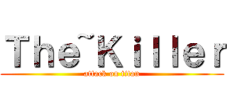 Ｔｈｅ~Ｋｉｌｌｅｒ (attack on titan)