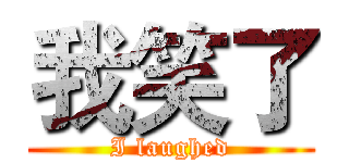 我笑了 (I laughed)